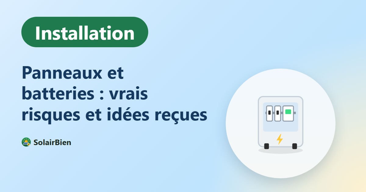 Panneaux solaires et batteries : vrais risques et idées reçues